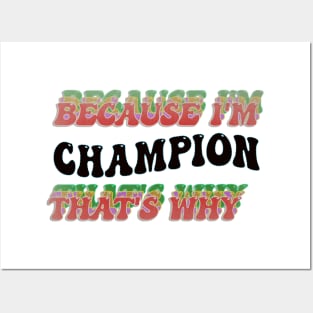 BECAUSE I'M CHAMPION : THATS WHY Posters and Art